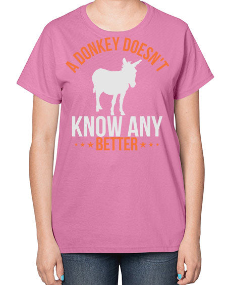 a donkey doesnt know any better Style 5# - donkey-  Ladies T-Shirt