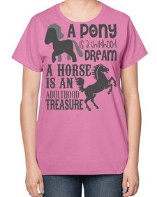 a pony is childhood dream a horse is an adult - horse-  Ladies T-Shirt