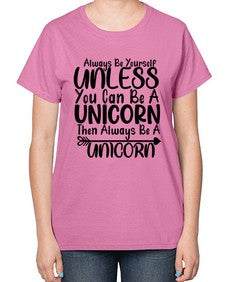 always be yourself unless you can be a unicorn then always be a unicorn 11# - unicorn-  Ladies T-Shirt