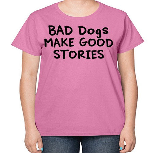 bad dog make good stories - dogs-  Ladies T-Shirt