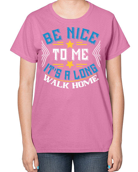 be nice to me its a long walk home Style 596# - Bus Driver-  Ladies T-Shirt