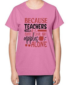 because teachers cant live on apples alone Style 71# - teacher-  Ladies T-Shirt