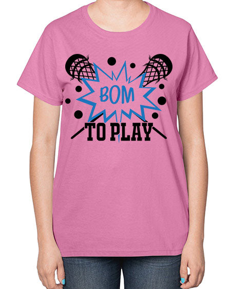 bom to play 16# - lacrosse-  Ladies T-Shirt