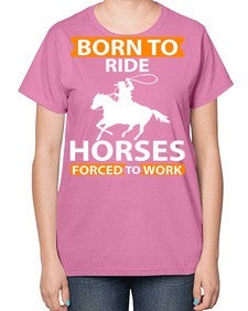 born to ride horses forced to work Style 6# - horse-  Ladies T-Shirt