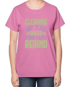 cleaning up the mess you left behind Style 95# - cleaner-  Ladies T-Shirt