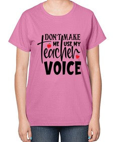dont make me use my teacher voice Style 126# - teacher-  Ladies T-Shirt