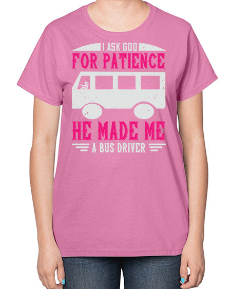 i ask god for patience he made me a bus driver Style 868# - Bus Driver-  Ladies T-Shirt