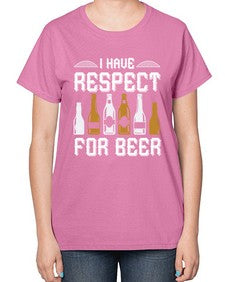 i have respect for beer 1111# - beer-  Ladies T-Shirt