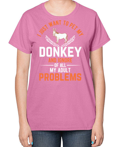 i just want to pet my donkey and ignore of all my adult problems Style 3# - donkey-  Ladies T-Shirt