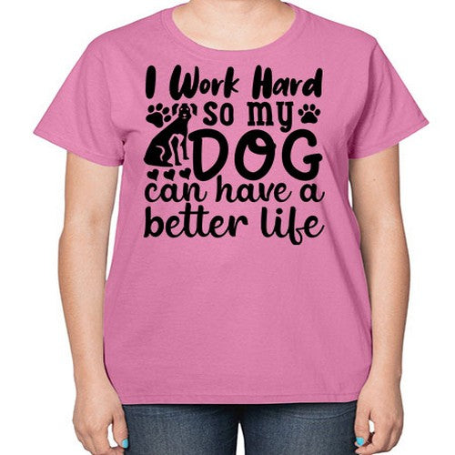 i work hard so my dog can have a better life 35# - dogs-  Ladies T-Shirt