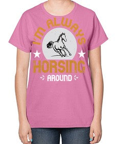 i’m always horsing around Style 33# - horse-  Ladies T-Shirt