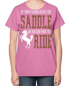 if you climb into the saddle be ready for the ride - horse-  Ladies T-Shirt