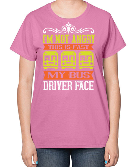 im not angry this is fast my bus driver face Style 1014# - Bus Driver-  Ladies T-Shirt