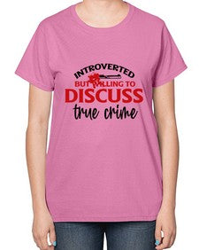 introverted but willing to discuss true crime 667# - true crime-  Ladies T-Shirt