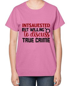 intsauested but willing to discuss true crime 668# - true crime-  Ladies T-Shirt