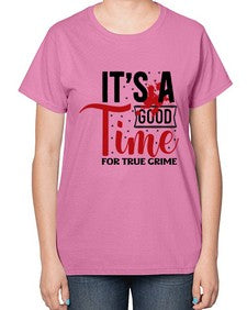 its a good time for true crime 677# - true crime-  Ladies T-Shirt