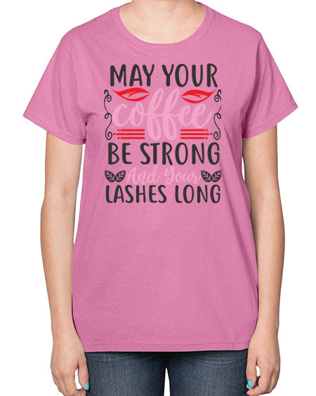 may your coffee be strong and your lashes long Style 151# -makeup  Ladies T-Shirt