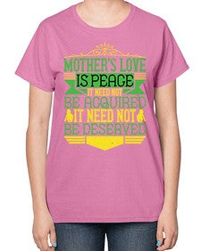 mothers love is peace it need not be acquired it need not be deserved 438# - parents day-  Ladies T-Shirt