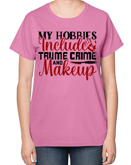 my hobbies include trume crime and makeup 1# -makeup  Ladies T-Shirt