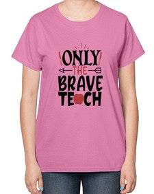 only the brave teach Style 338# - teacher-  Ladies T-Shirt
