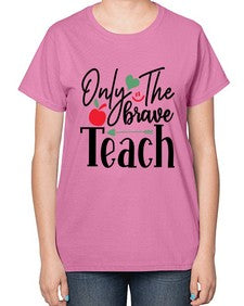 only the brave teach Style 339# - teacher-  Ladies T-Shirt