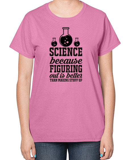 science because figuring things out is better than making stuff up 149# - general science-  Ladies T-Shirt