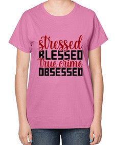 stressed blessed true crime obsessed 1136# - true crime-  Ladies T-Shirt