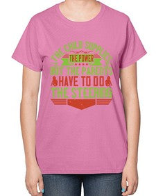 the child supplies the power but the parents have to do the steering 587# - parents day-  Ladies T-Shirt