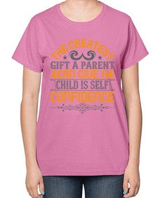 the greatest gift a parent can give a child is selfconfidence 589# - parents day-  Ladies T-Shirt