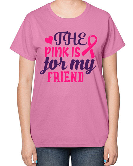 the pink is for my friend Style 2# - breast cancer-  Ladies T-Shirt