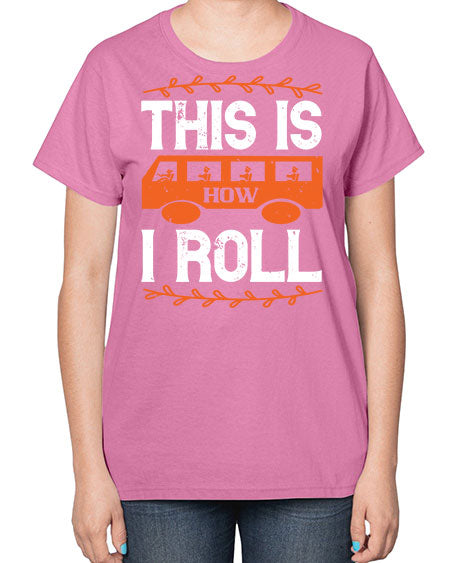 this is how i roll Style 1543# - Bus Driver-  Ladies T-Shirt