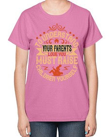 to understand your parents love you must raise children yourself 641# - parents day-  Ladies T-Shirt