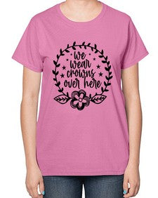 we wear crouwns over here 1217# - sarcastic-  Ladies T-Shirt