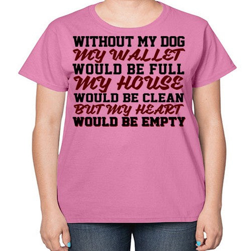 without my dog my wallet would be full - dogs-  Ladies T-Shirt