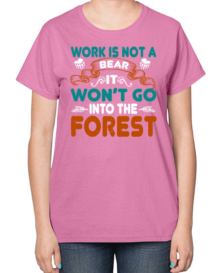 work is not a bear it won’t go into the forest 289# - bears - animals-  Ladies T-Shirt
