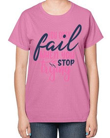 you only fail when you stop trying Style 57# - motivation-  Ladies T-Shirt