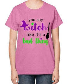 you say witch 1# - witch-  Ladies T-Shirt