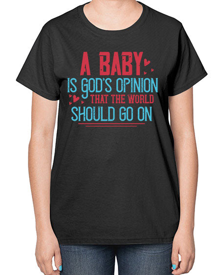 A baby is Gods opinion that the world should go on Style 7# - kids-  Ladies T-Shirt