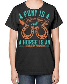 A pony is a childhood dream A horse is an adulthood treasure Style 34# - horse-  Ladies T-Shirt