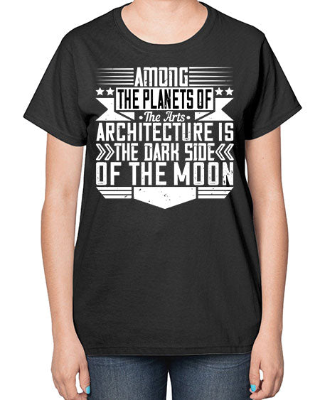 Among the planets of the arts architecture is the dark side of the moon Style 43# - architect-  Ladies T-Shirt