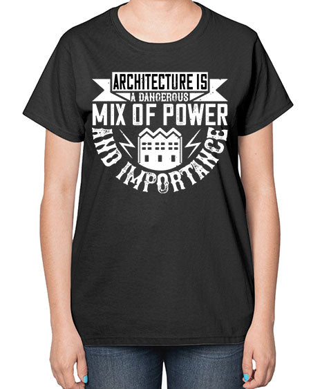 Architecture is a dangerous mix of power and importance Style 47# - architect-  Ladies T-Shirt