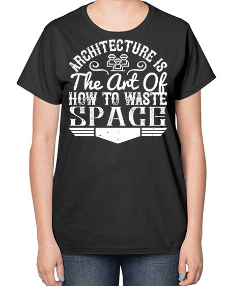 Architecture is the art of how to waste space Style 49# - architect-  Ladies T-Shirt