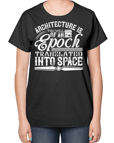 Architecture is the will of an epoch translated into space Style 50# - architect-  Ladies T-Shirt