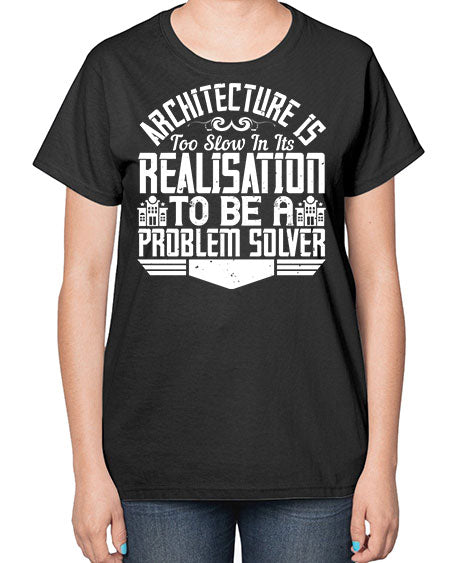 Architecture is too slow in its realisation to be a problem solver Style 51# - architect-  Ladies T-Shirt