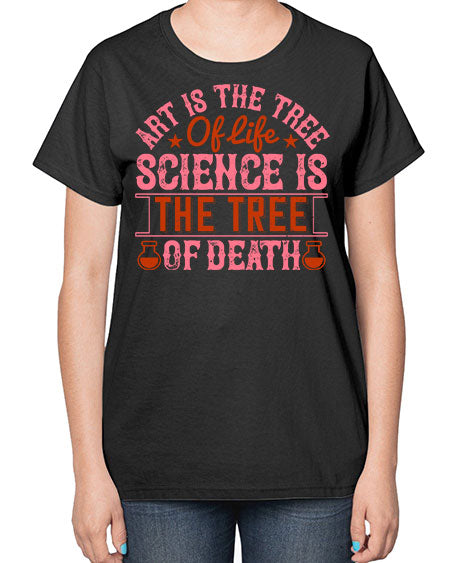 Art is the tree of life Science is the tree of death 319# - general science-  Ladies T-Shirt