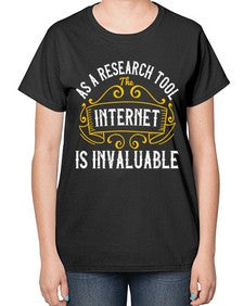 As a research tool the internet is invaluable 32# - internet-  Ladies T-Shirt