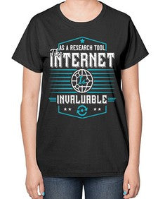 As a research tool the internet is invaluable 33# - internet-  Ladies T-Shirt