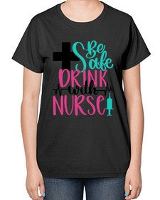 Be Safe Drink With A Nurse Style Style 600# - nurse-  Ladies T-Shirt