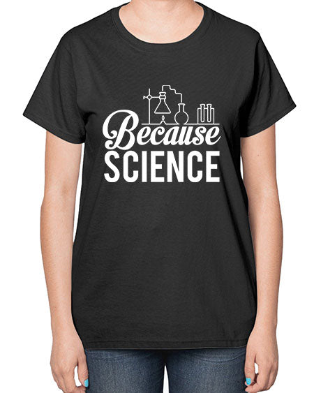 Because Science 283# - general science-  Ladies T-Shirt