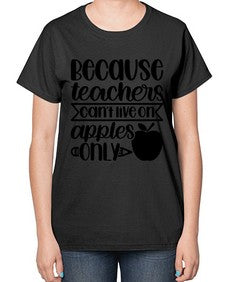 Because Teachers Cant Live Style 606# - teacher-  Ladies T-Shirt